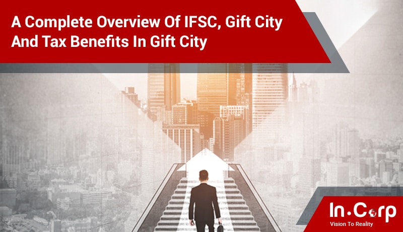 A Complete Overview of IFSC, Gift City and Tax Benefits in Gift City