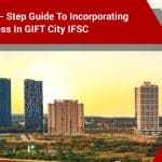A Step-By-Step Guide to Incorporating Your Business in GIFT City IFSC